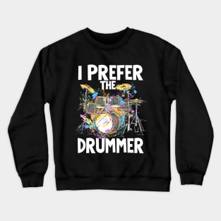 I prefer the drummer saying Crewneck Sweatshirt